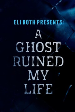 Eli Roth Presents: A Ghost Ruined My Life